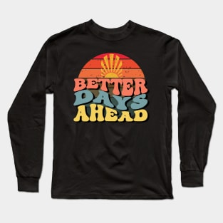 Better Days Ahead, Inspirational Quote Long Sleeve T-Shirt